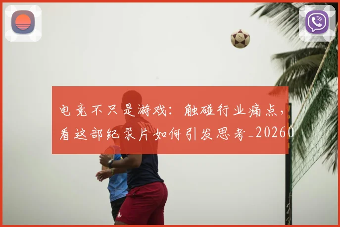 电竞不只是游戏：触碰行业痛点，看这部纪录片如何引发思考_20260526085535