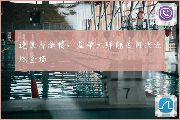 速度与激情，盘带大师能否再次点燃全场