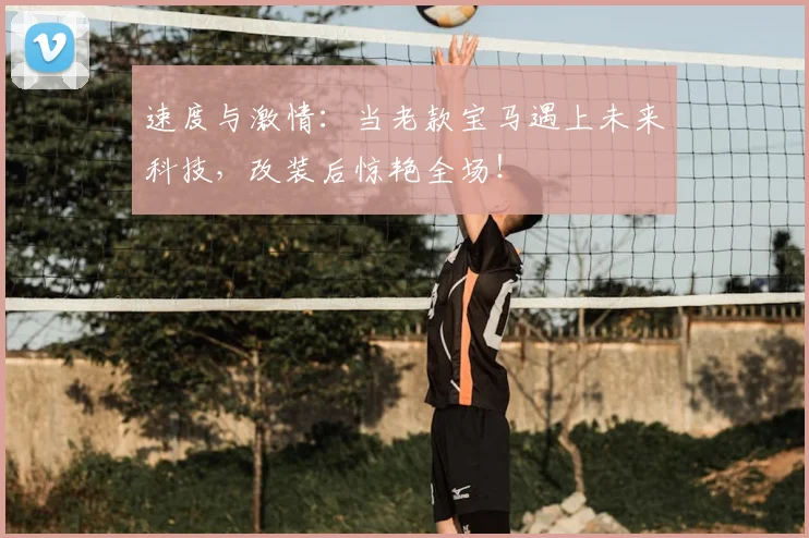 速度与激情：当老款宝马遇上未来科技，改装后惊艳全场！