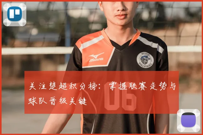关注楚超积分榜:掌握联赛走势与球队晋级关键