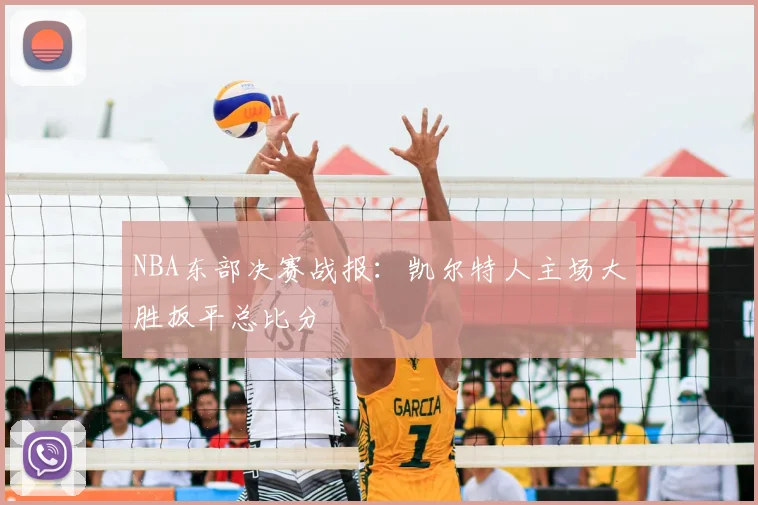NBA东部决赛战报:凯尔特人主场大胜扳平总比分