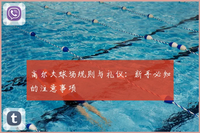 高尔夫球场规则与礼仪：新手必知的注意事项