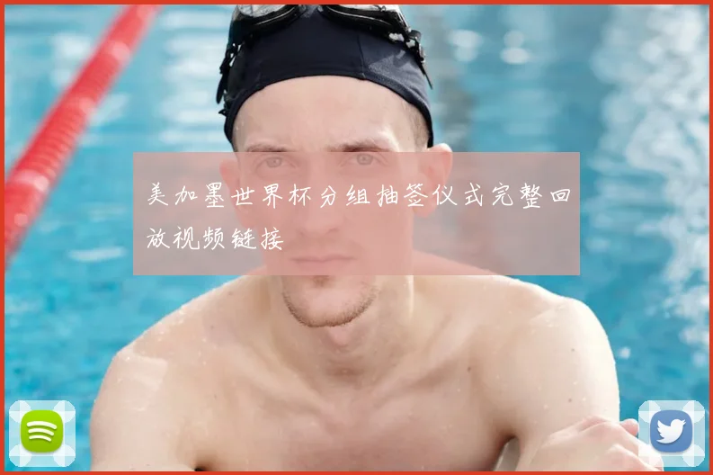 美加墨世界杯分组抽签仪式完整回放视频链接