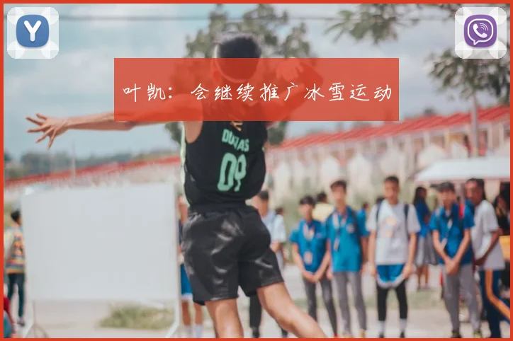 叶凯：会继续推广冰雪运动