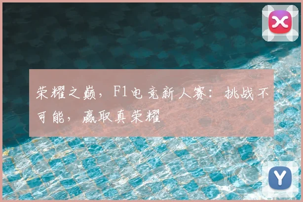 荣耀之巅,F1电竞新人赛:挑战不可能,赢取真荣耀