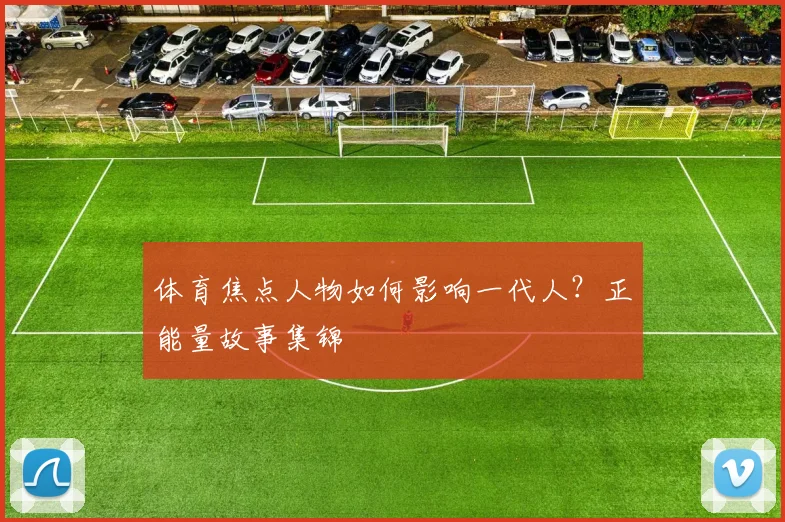 体育焦点人物如何影响一代人？正能量故事集锦