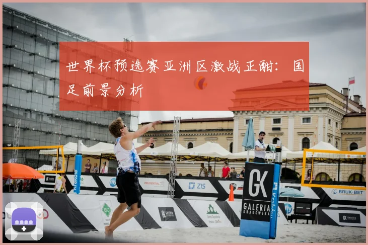 世界杯预选赛亚洲区激战正酣：国足前景分析
