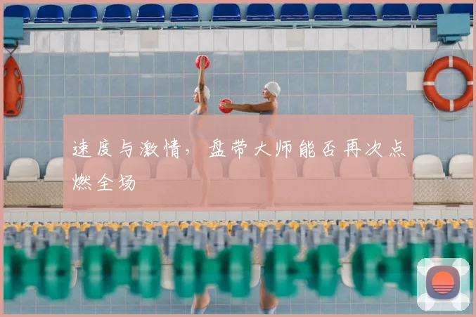 速度与激情，盘带大师能否再次点燃全场
