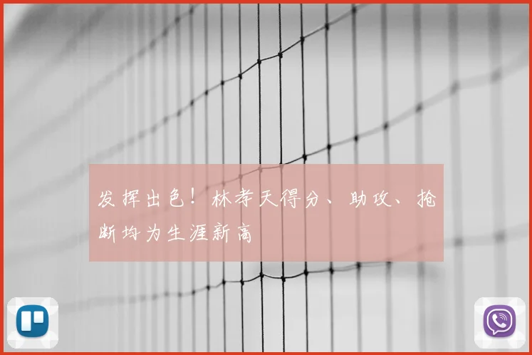 发挥出色！林孝天得分、助攻、抢断均为生涯新高
